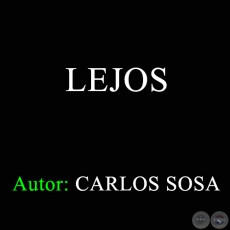LEJOS - Autor: CARLOS SOSA